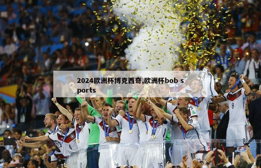 2024欧洲杯博克西奇,欧洲杯bob sports